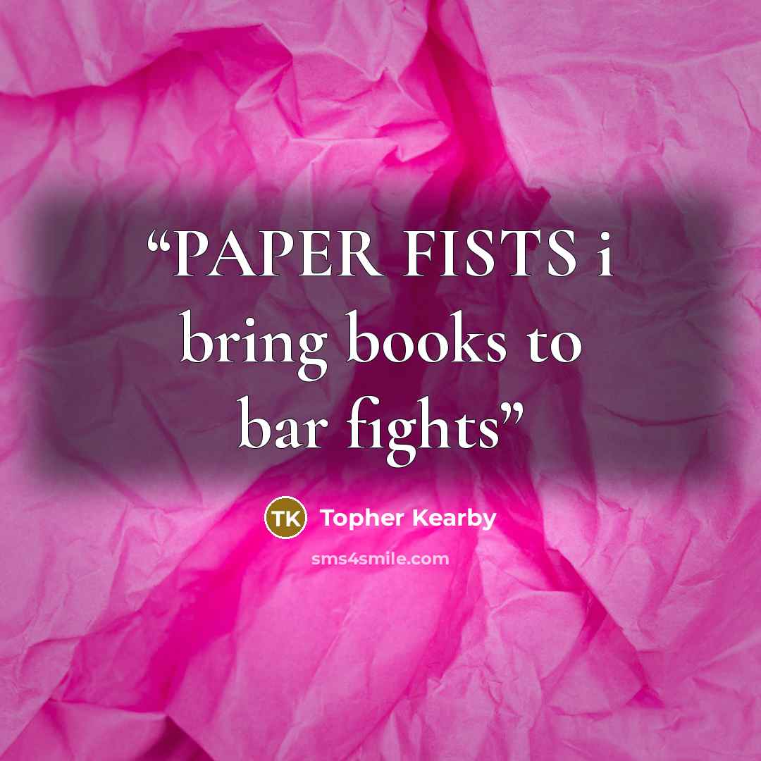 “PAPER FISTS i bring books to bar fights” quote by Topher Kearby