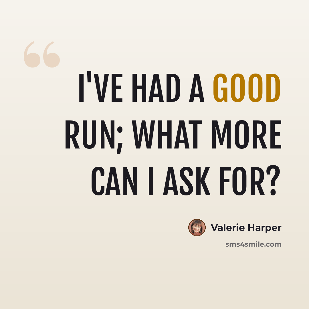 “I've had a good run; what more can I ask for?” quote by Valerie Harper