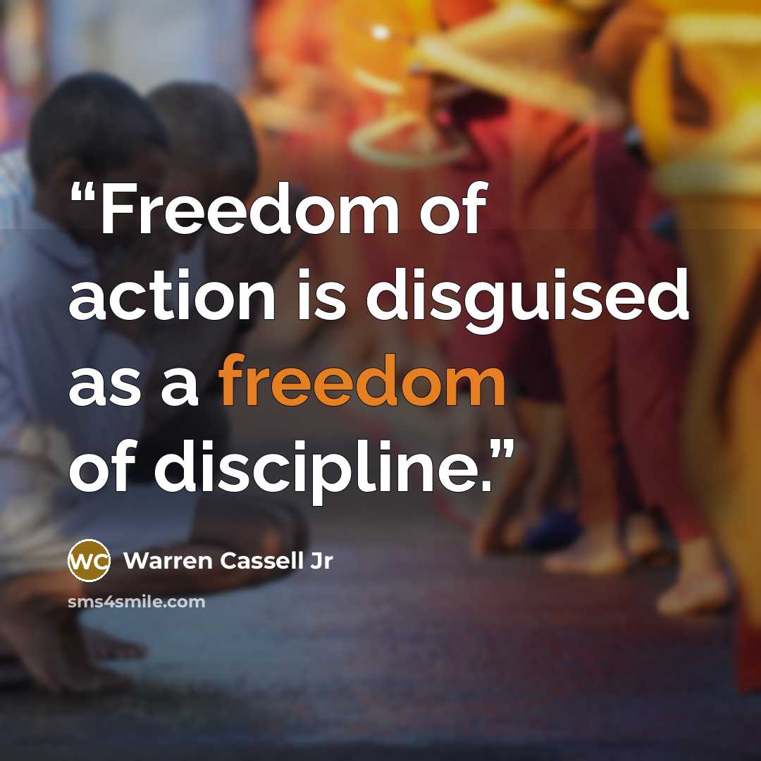 “Freedom of action is disguised as a freedom of discipline.” quote by Warren Cassell Jr