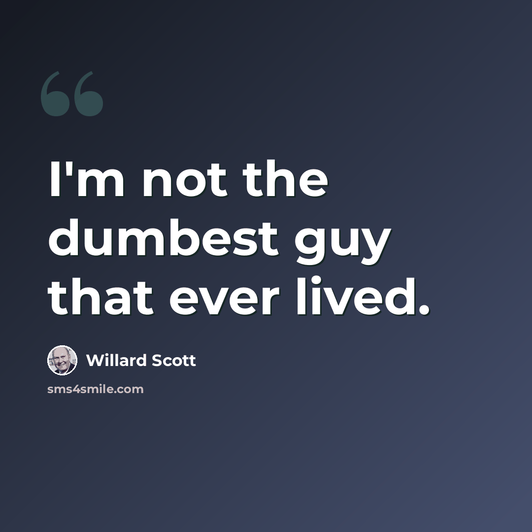 “I'm not the dumbest guy that ever lived.” quote by Willard Scott