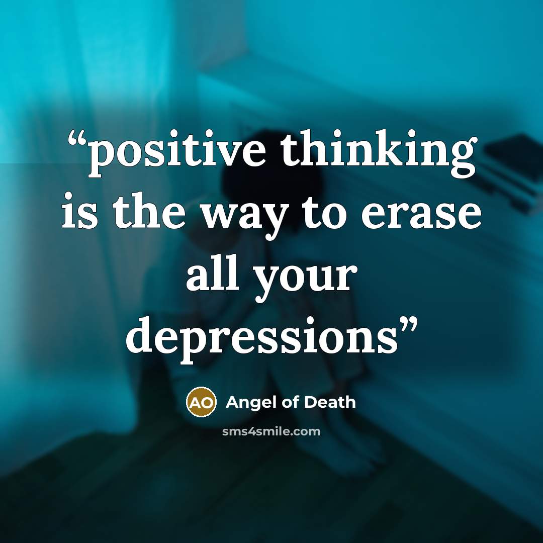 “positive thinking is the way to erase all your depressions” quote by Angel of Death