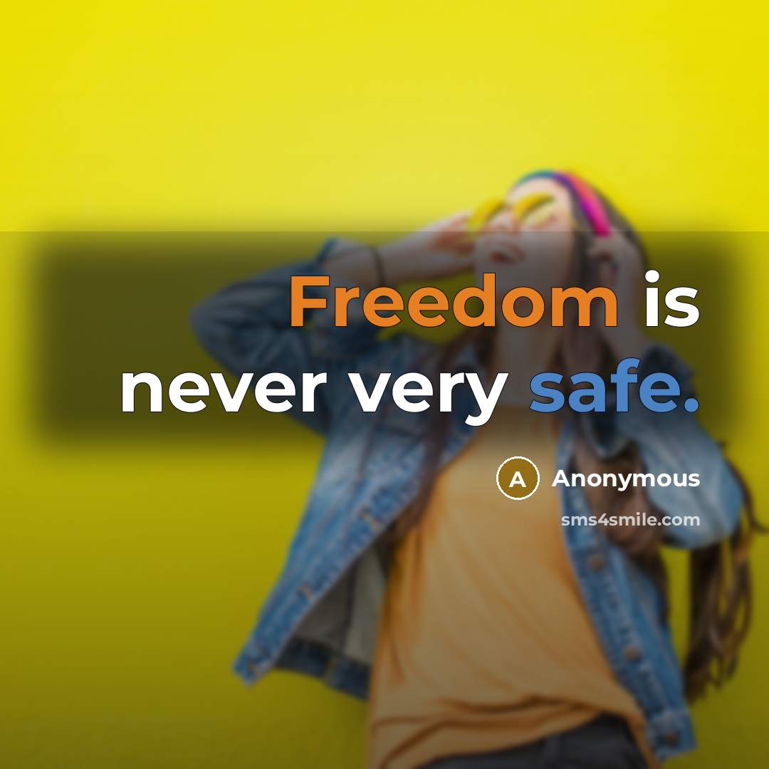“Freedom is never very safe.” quote by Anonymous