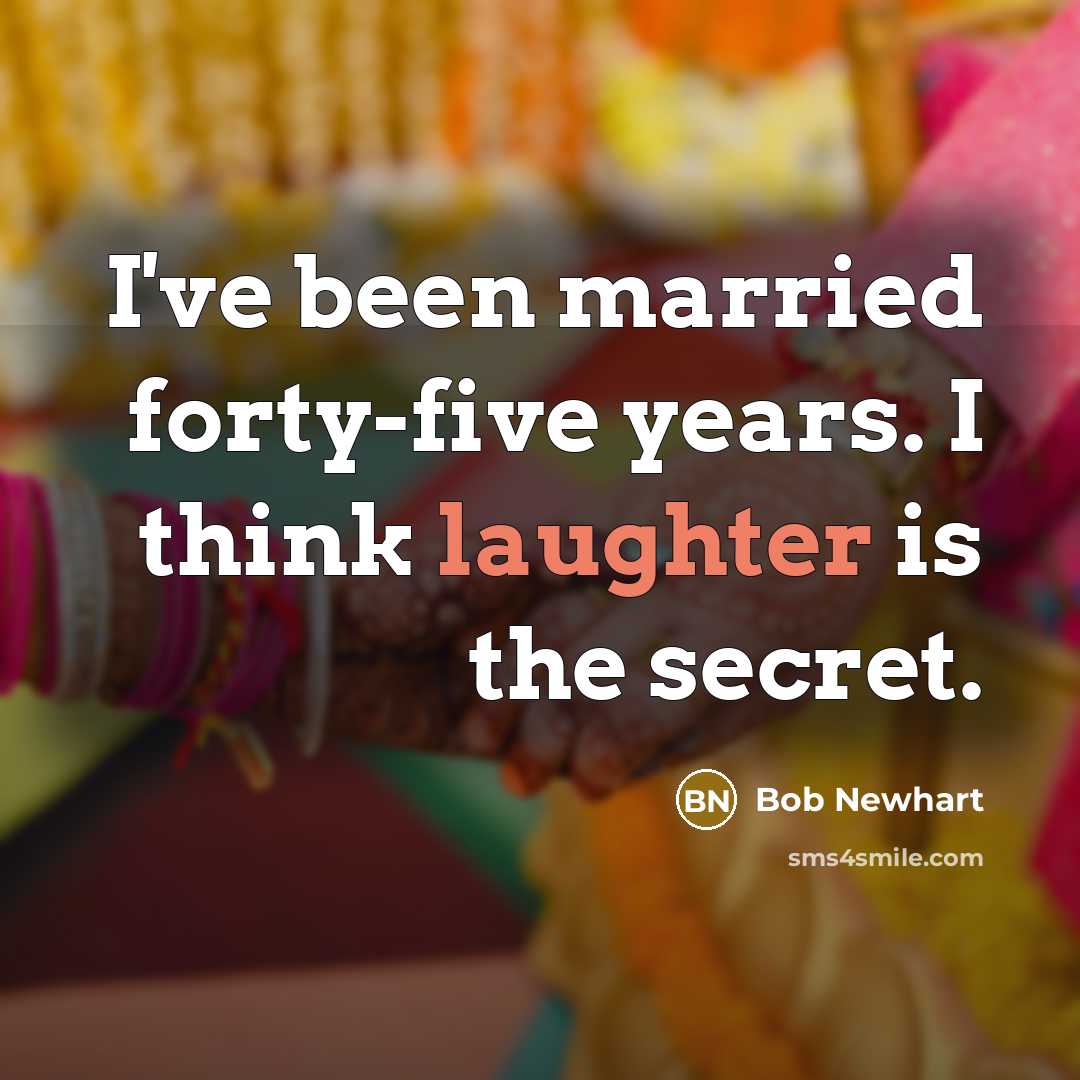 “I've been married forty-five years. I think laughter is the secret.” quote by Bob Newhart