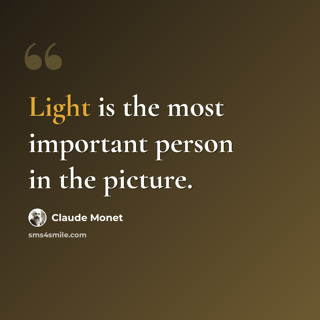 “Light is the most important person in the picture.” quote by Claude Monet