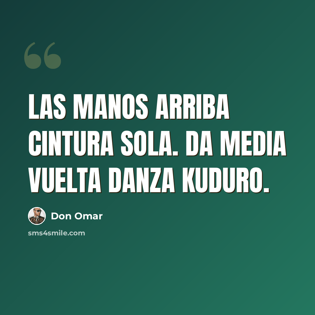 “Las manos arriba cintura sola. Da media vuelta danza kuduro.” quote by Don Omar