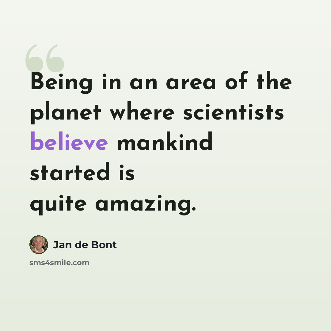 “Being in an area of the planet where scientists believe mankind started is quite amazing.” quote by Jan de Bont
