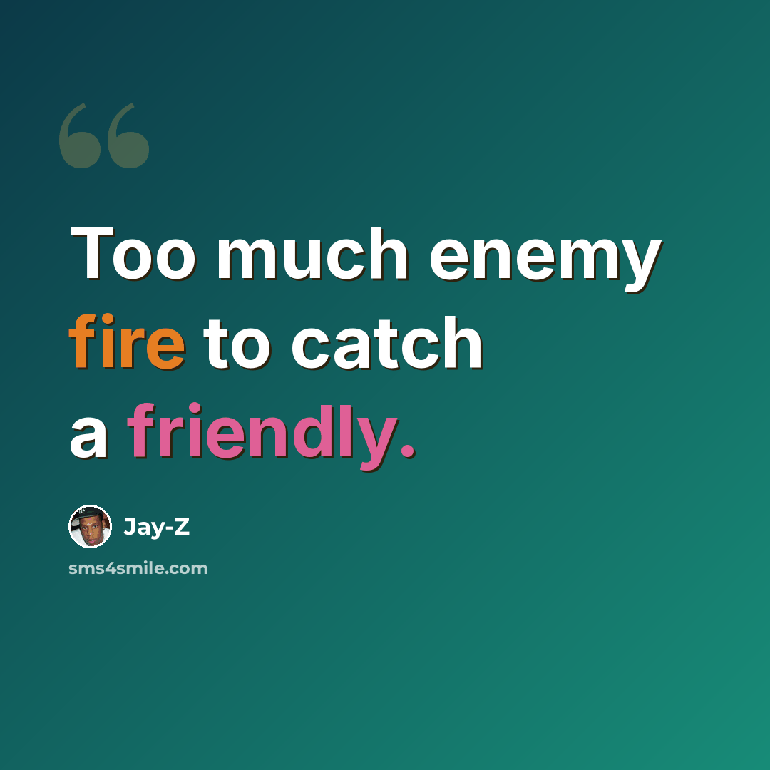 “Too much enemy fire to catch a friendly.” quote by Jay-Z