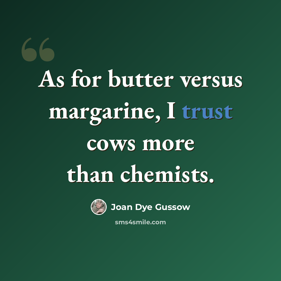 “As for butter versus margarine, I trust cows more than chemists.” quote by Joan Dye Gussow