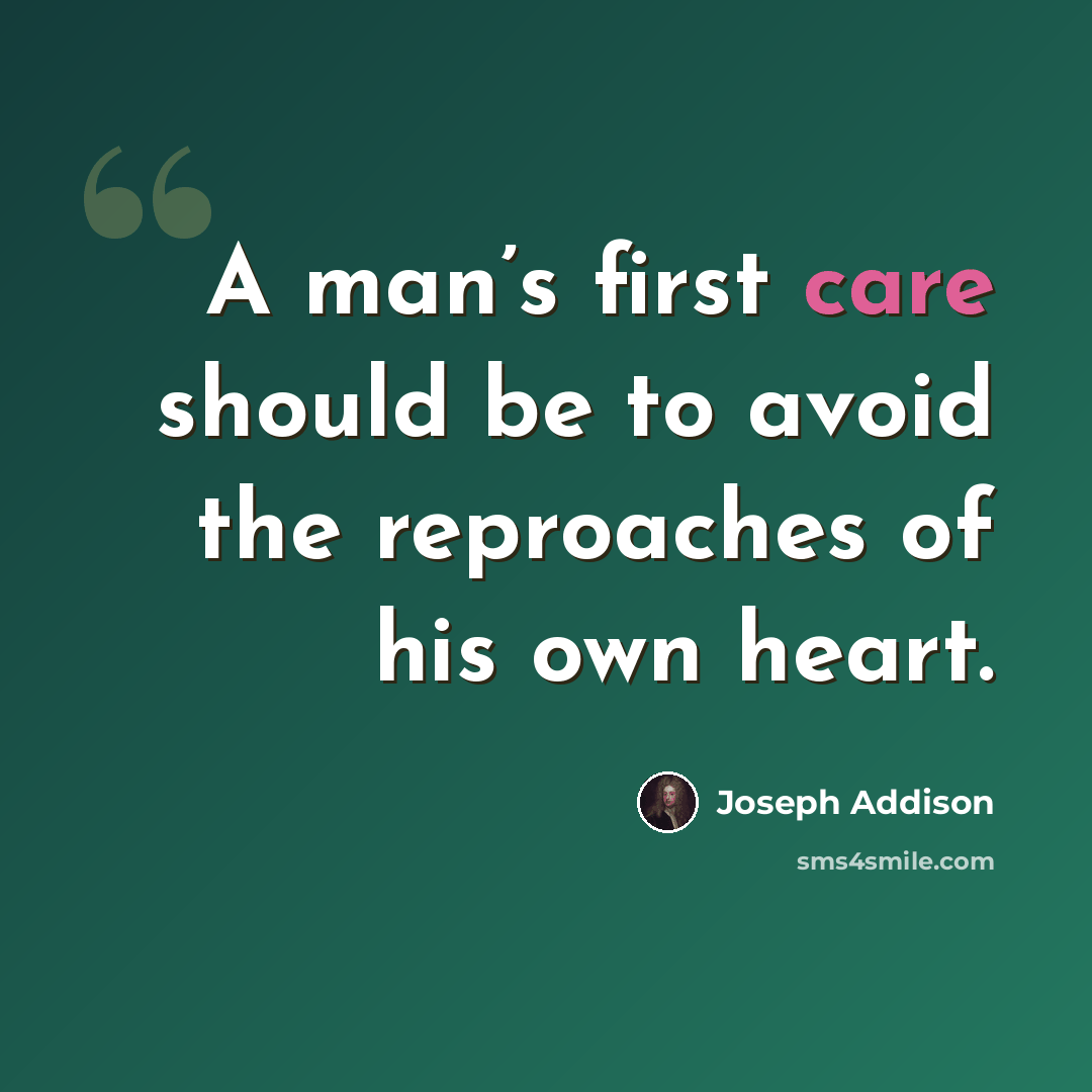 “A man’s first care should be to avoid the reproaches of his own heart.” quote by Joseph Addison