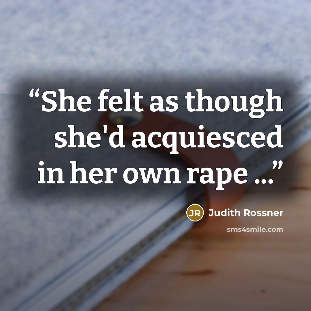 “She felt as though she'd acquiesced in her own rape ...” quote by Judith Rossner