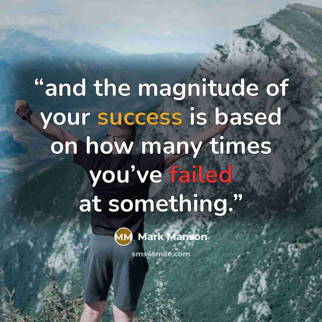 “and the magnitude of your success is based on how many times you’ve failed at something.” quote by Mark Manson