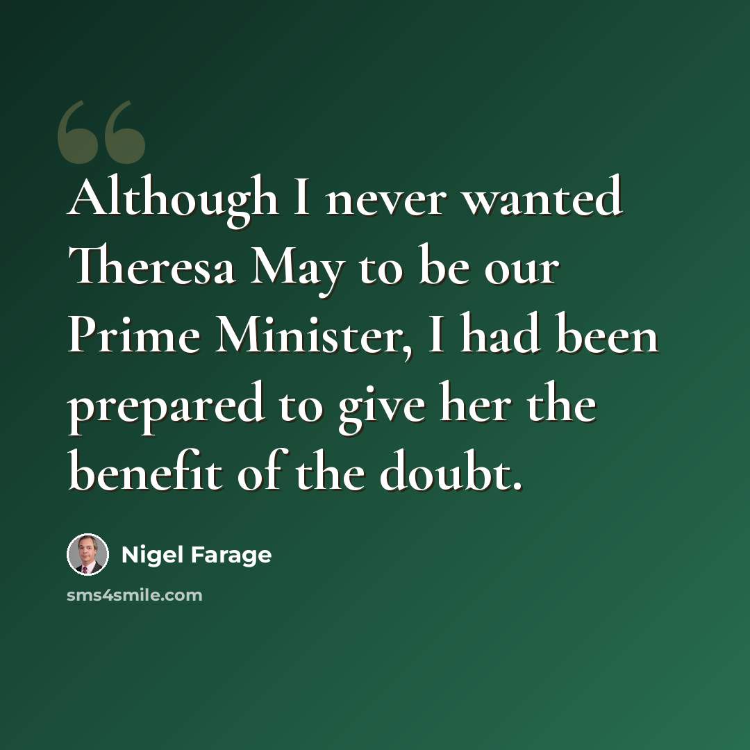 “Although I never wanted Theresa May to be our Prime Minister, I had been prepared to give her the benefit of the doubt.” quote by Nigel Farage