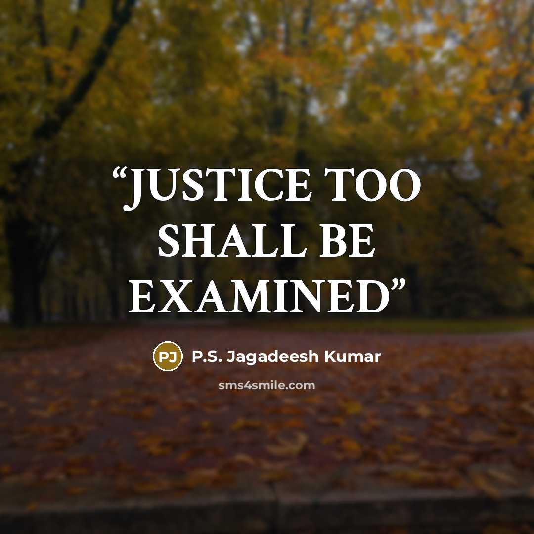 “JUSTICE TOO SHALL BE EXAMINED” quote by P.S. Jagadeesh Kumar
