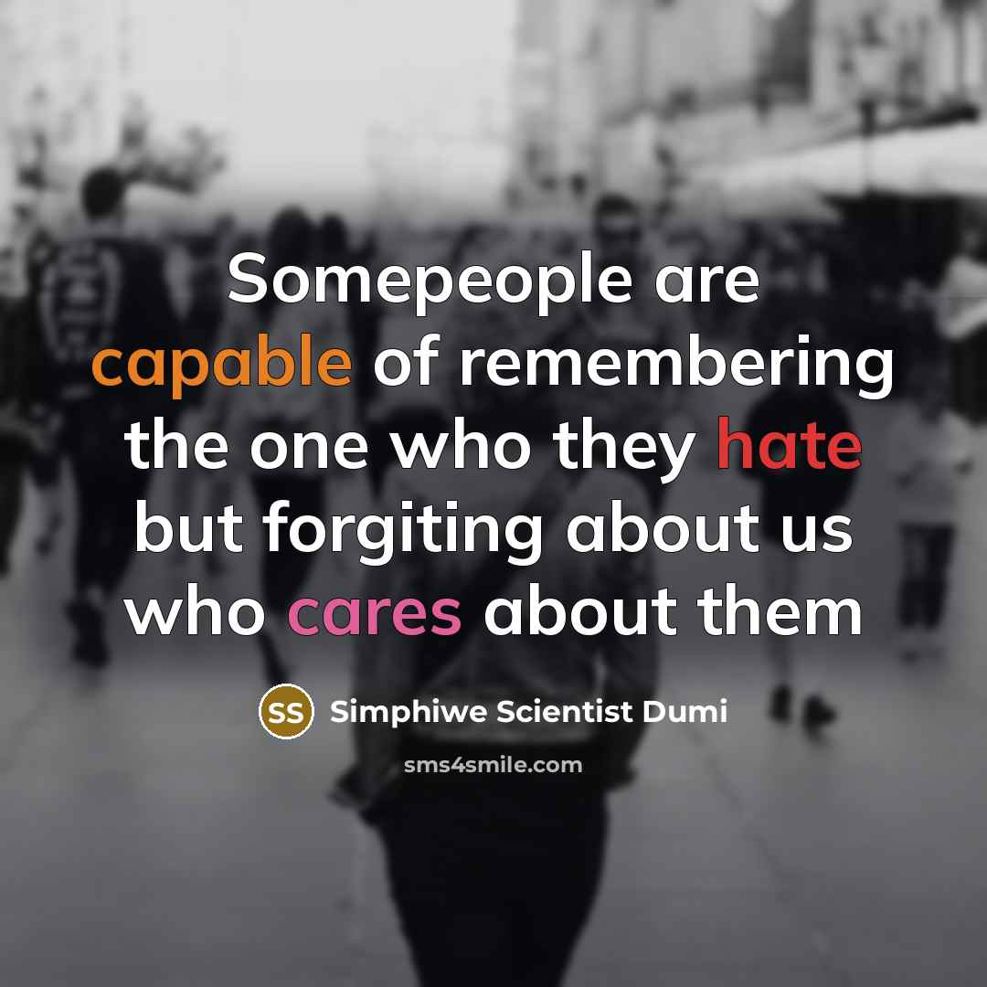 “Somepeople are capable of remembering the one who they hate but forgiting about us who cares about them” quote by Simphiwe Scientist Dumi