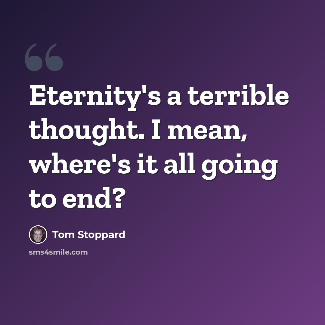 “Eternity's a terrible thought. I mean, where's it all going to end?” quote by Tom Stoppard