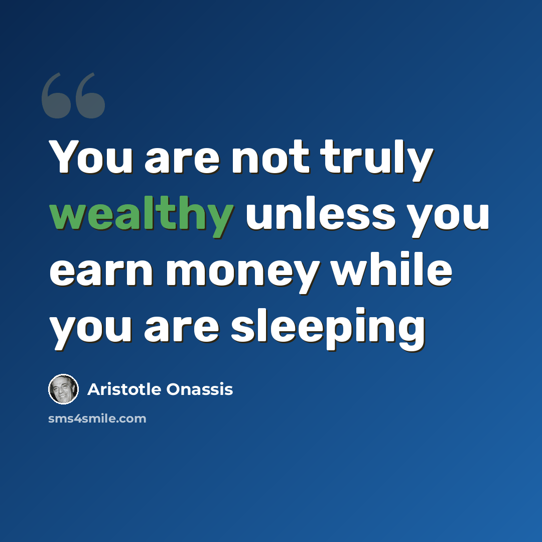 “You are not truly wealthy unless you earn money while you are sleeping” quote by Aristotle Onassis