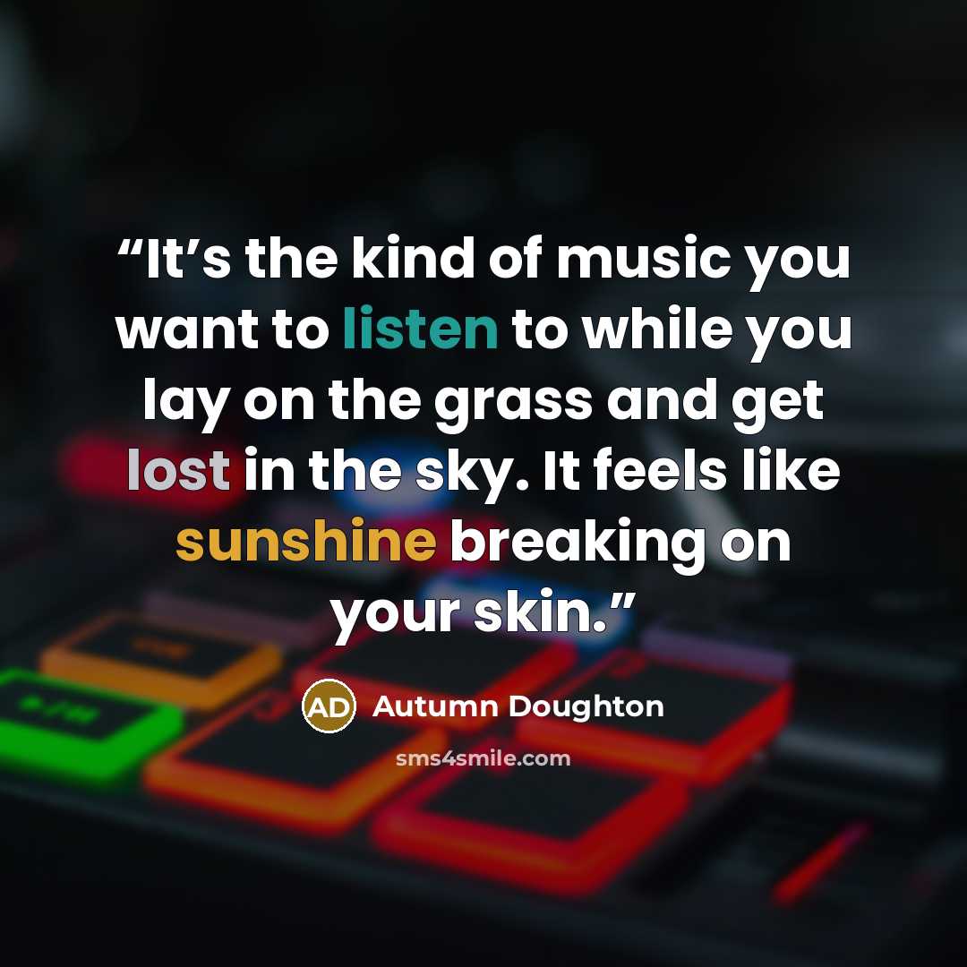 “It’s the kind of music you want to listen to while you lay on the grass and get lost in the sky. It feels like sunshine breaking on your skin.” quote by Autumn Doughton