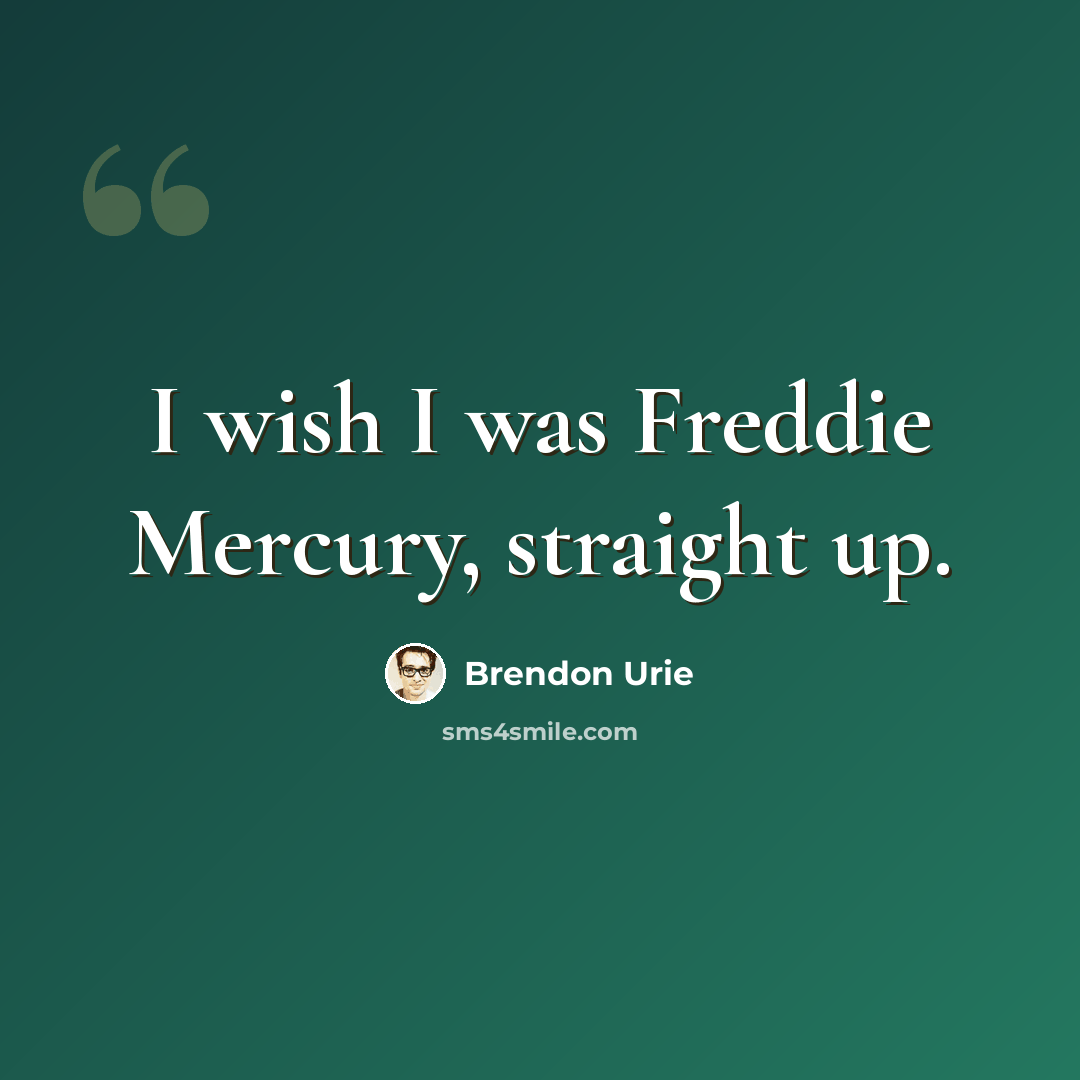“I wish I was Freddie Mercury, straight up.” quote by Brendon Urie