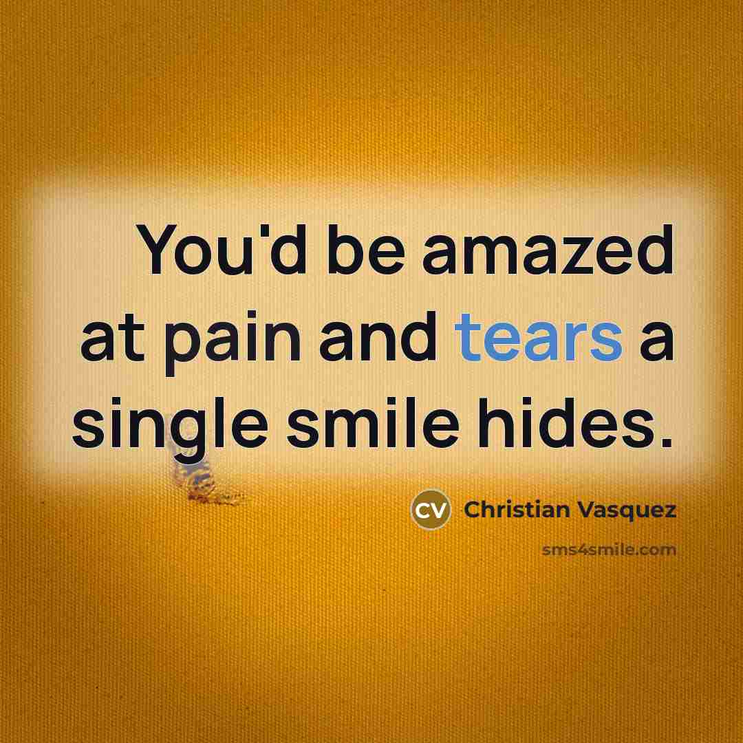 “You'd be amazed at pain and tears a single smile hides.” quote by Christian Vasquez