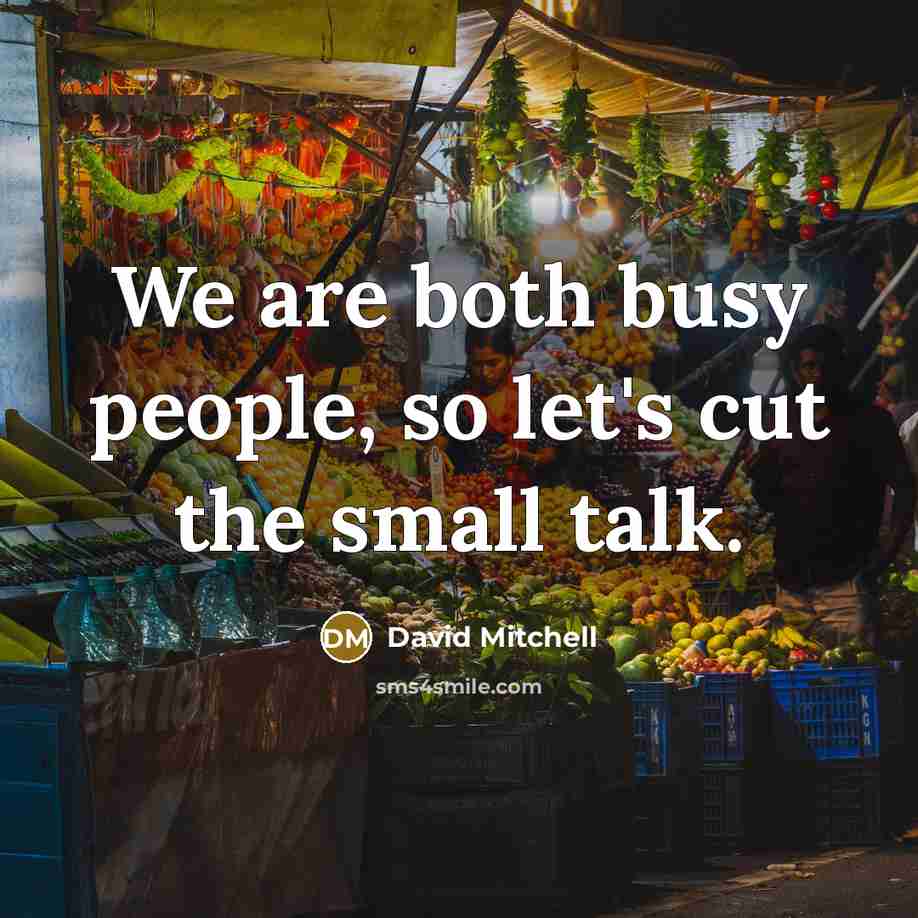“We are both busy people, so let's cut the small talk.” quote by David Mitchell