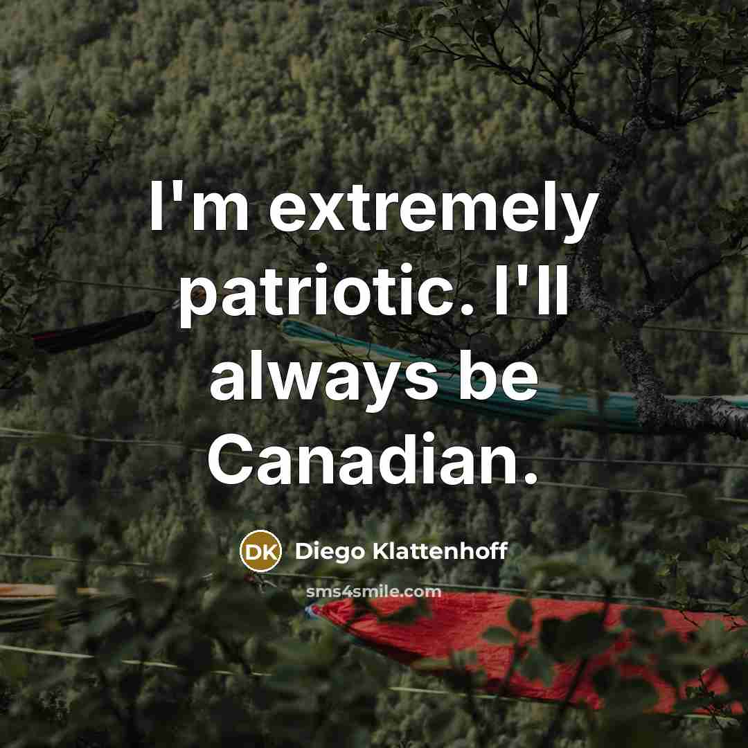 “I'm extremely patriotic. I'll always be Canadian.” quote by Diego Klattenhoff