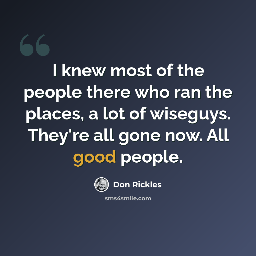 “I knew most of the people there who ran the places, a lot of wiseguys. They're all gone now. All good people.” quote by Don Rickles