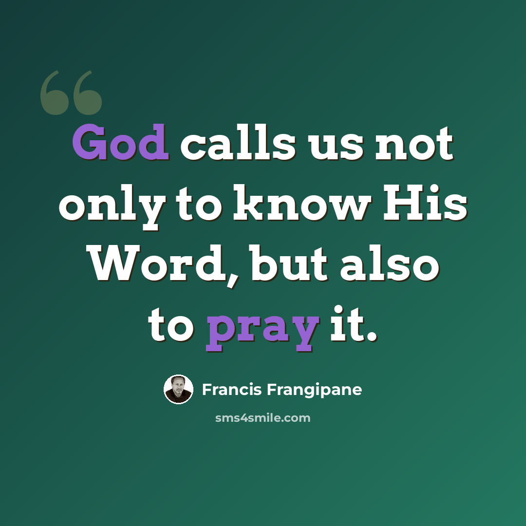 “God calls us not only to know His Word, but also to pray it.” quote by Francis Frangipane