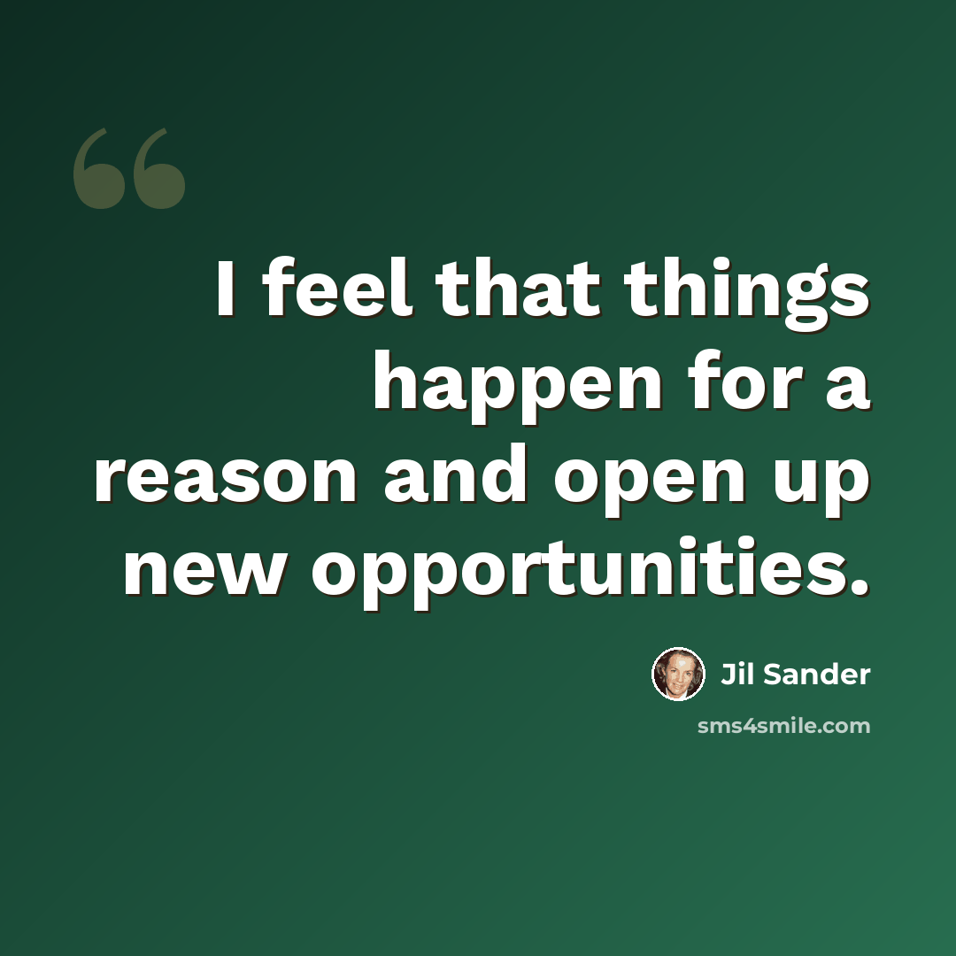 “I feel that things happen for a reason and open up new opportunities.” quote by Jil Sander