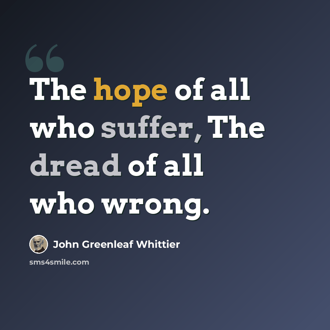 “The hope of all who suffer, The dread of all who wrong.” quote by John Greenleaf Whittier