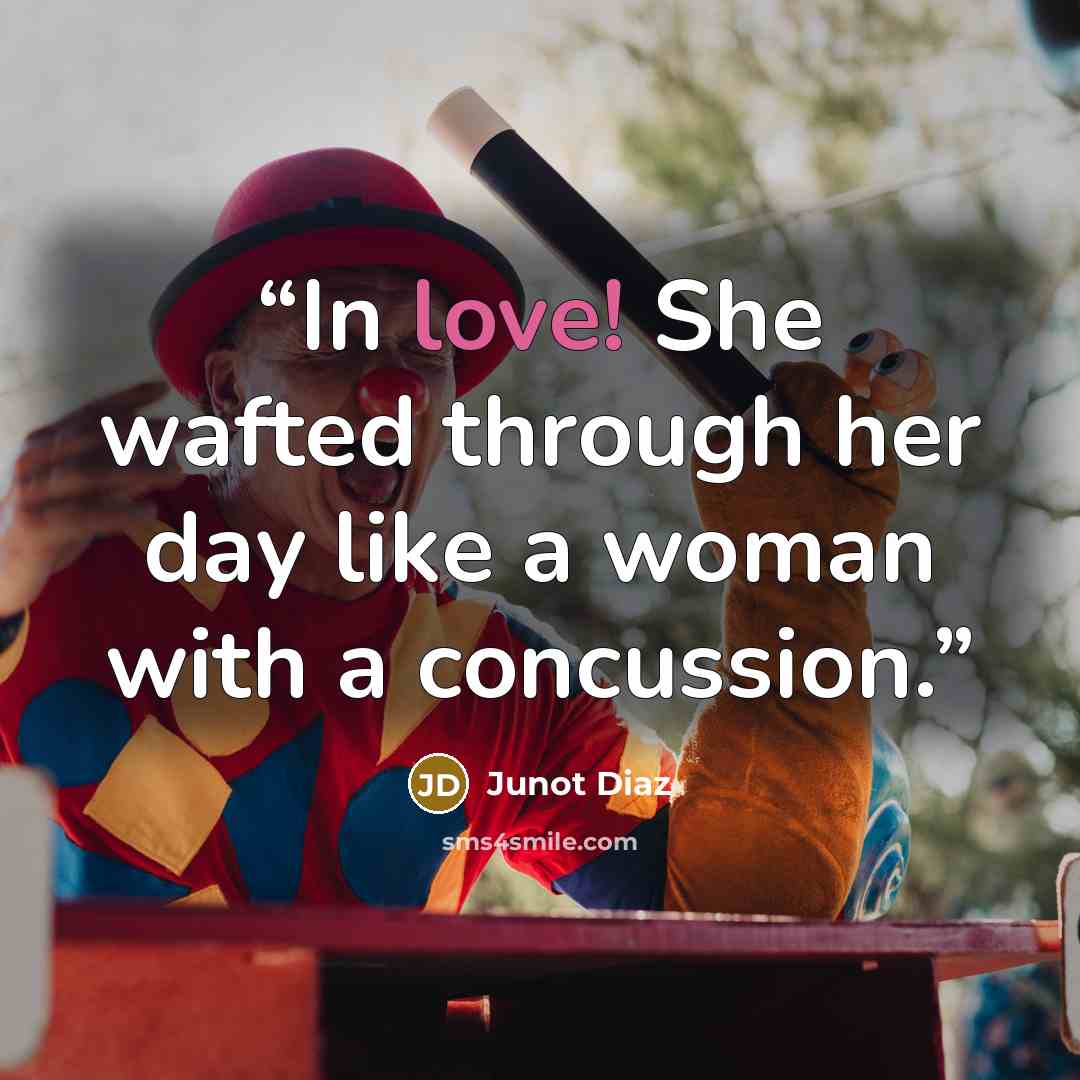 “In love! She wafted through her day like a woman with a concussion.” quote by Junot Díaz