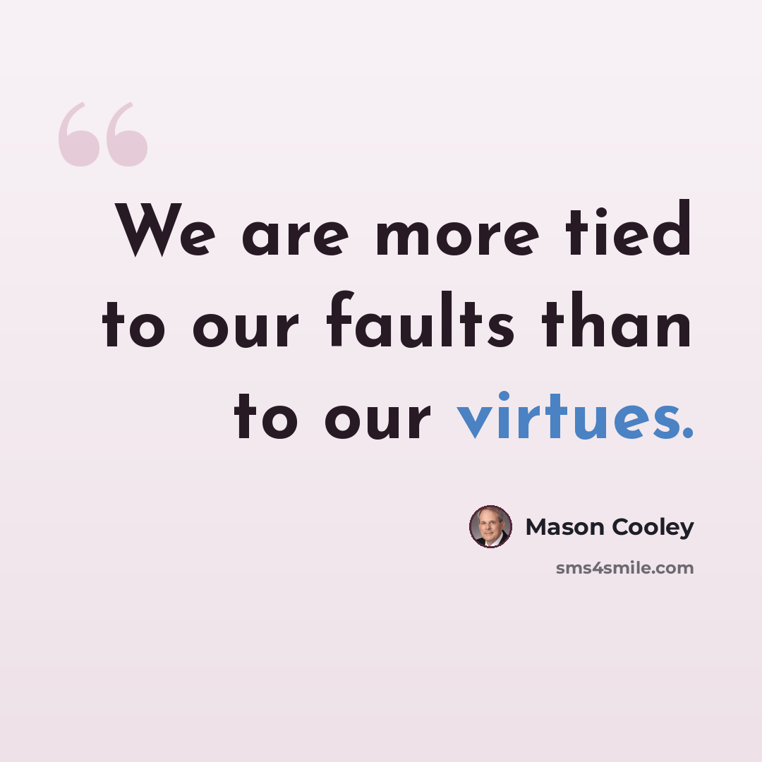 “We are more tied to our faults than to our virtues.” quote by Mason Cooley
