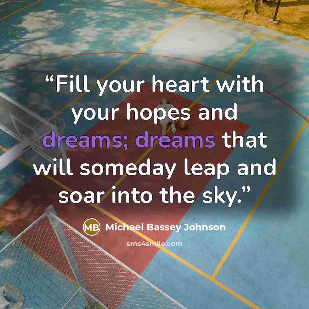 “Fill your heart with your hopes and dreams; dreams that will someday leap and soar into the sky.” quote by Michael Bassey Johnson