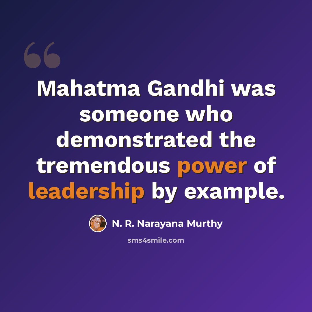 “Mahatma Gandhi was someone who demonstrated the tremendous power of leadership by example.” quote by N. R. Narayana Murthy