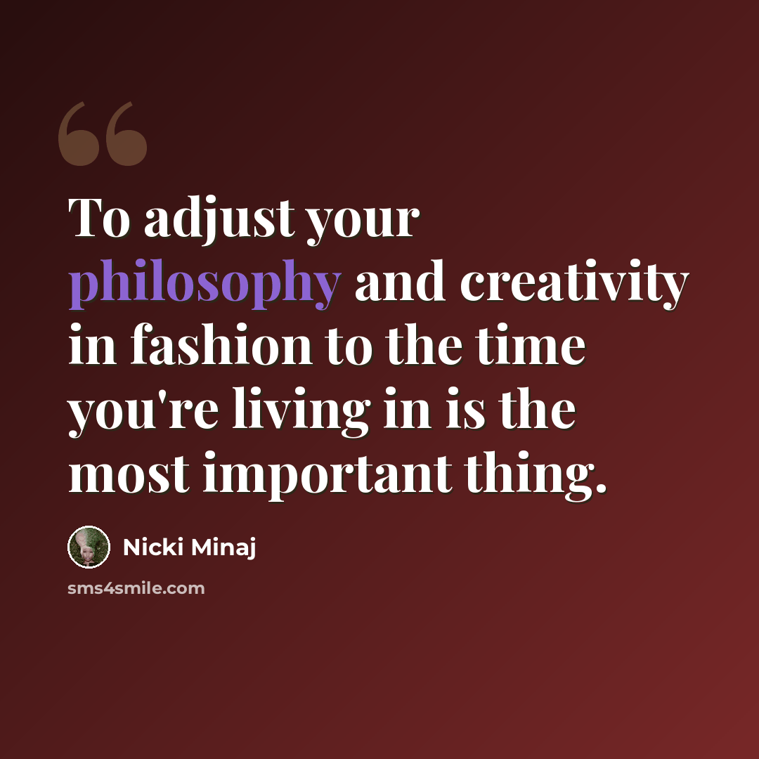 “To adjust your philosophy and creativity in fashion to the time you're living in is the most important thing.” quote by Nicki Minaj
