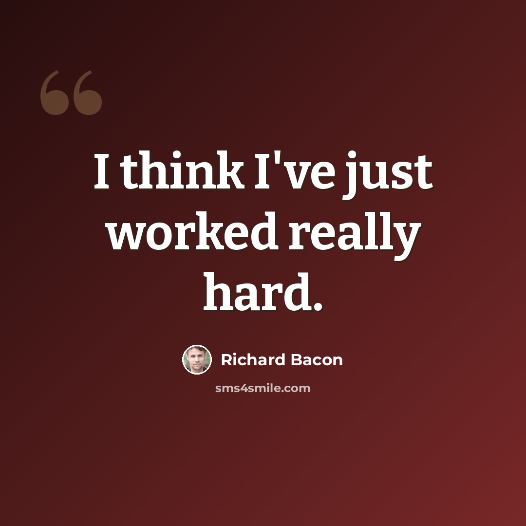 “I think I've just worked really hard.” quote by Richard Bacon