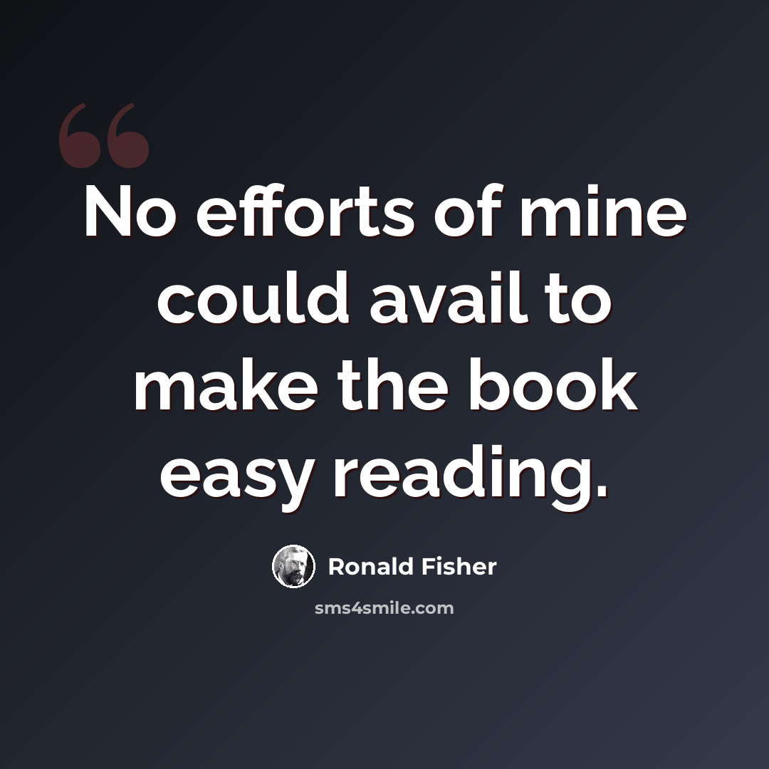 “No efforts of mine could avail to make the book easy reading.” quote by Ronald Fisher