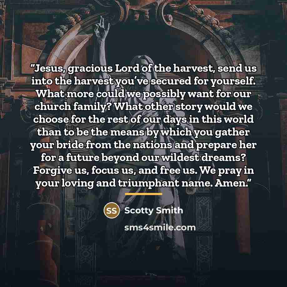 “Jesus, gracious Lord of the harvest, send us into the harvest you’ve secured for yourself. What more could we possibly want for our church family? What other story would we choose for the rest of our days in this world than to be the means by which you gather your bride from the nations and…” quote by Scotty Smith