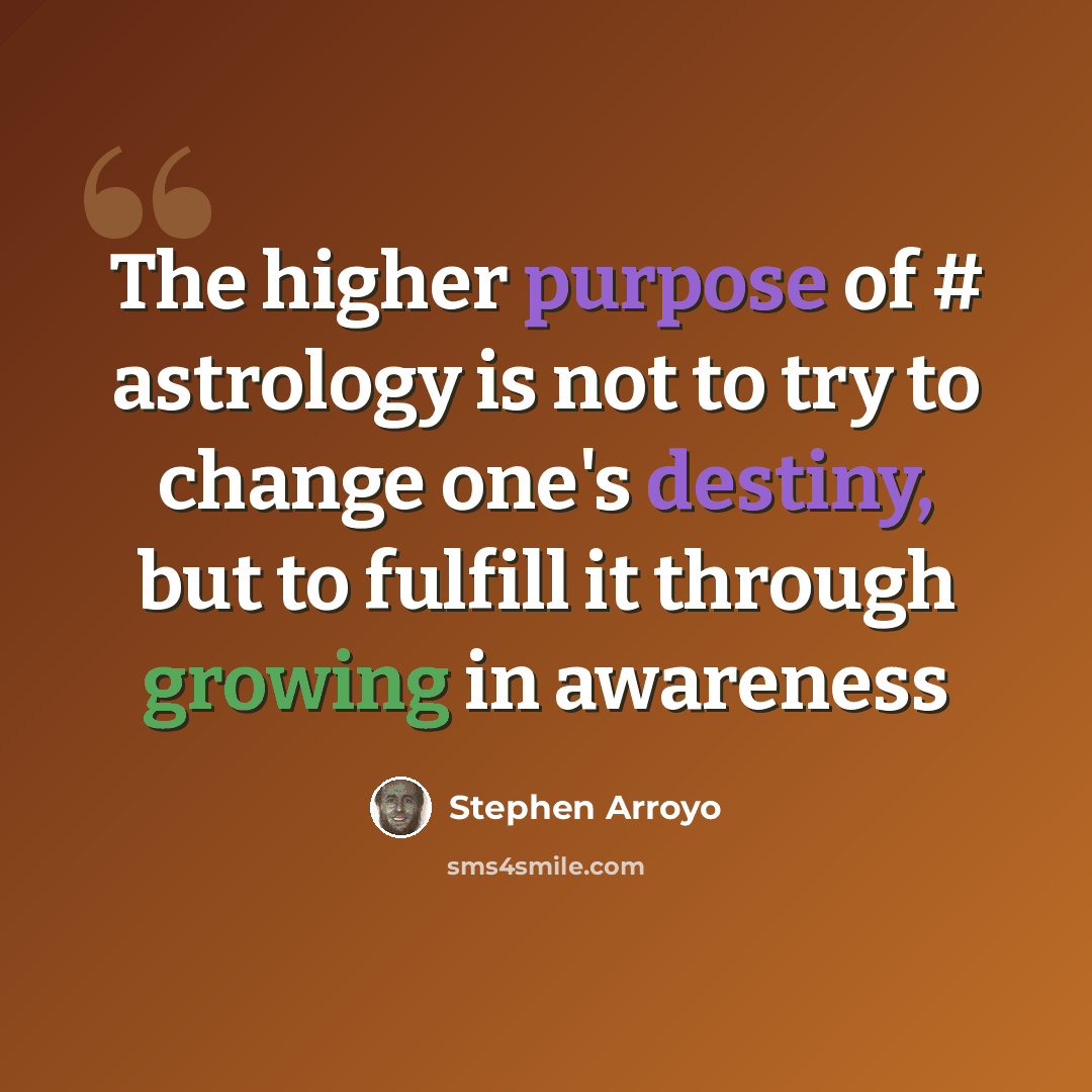 “The higher purpose of # astrology is not to try to change one's destiny, but to fulfill it through growing in awareness” quote by Stephen Arroyo