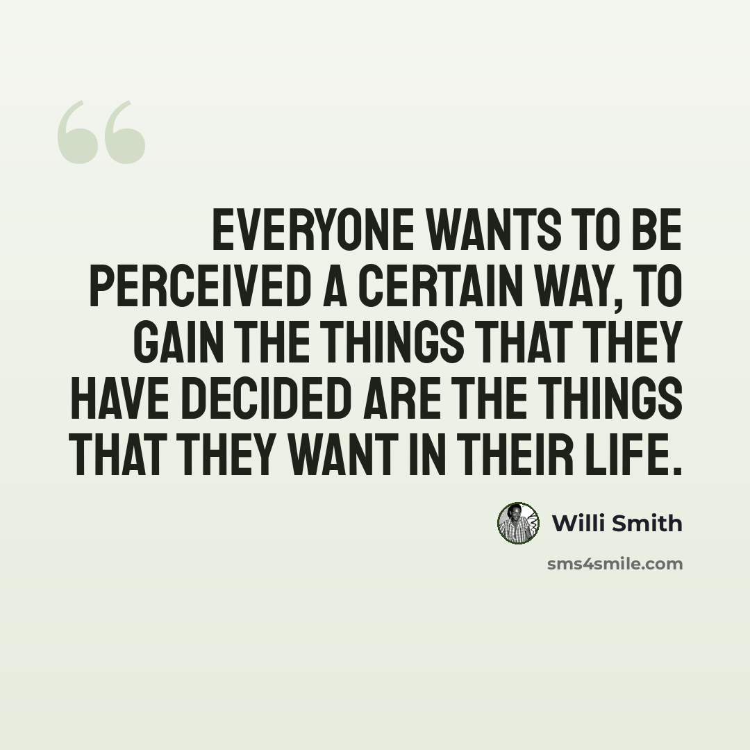 “Everyone wants to be perceived a certain way, to gain the things that they have decided are the things that they want in their life.” quote by Willi Smith