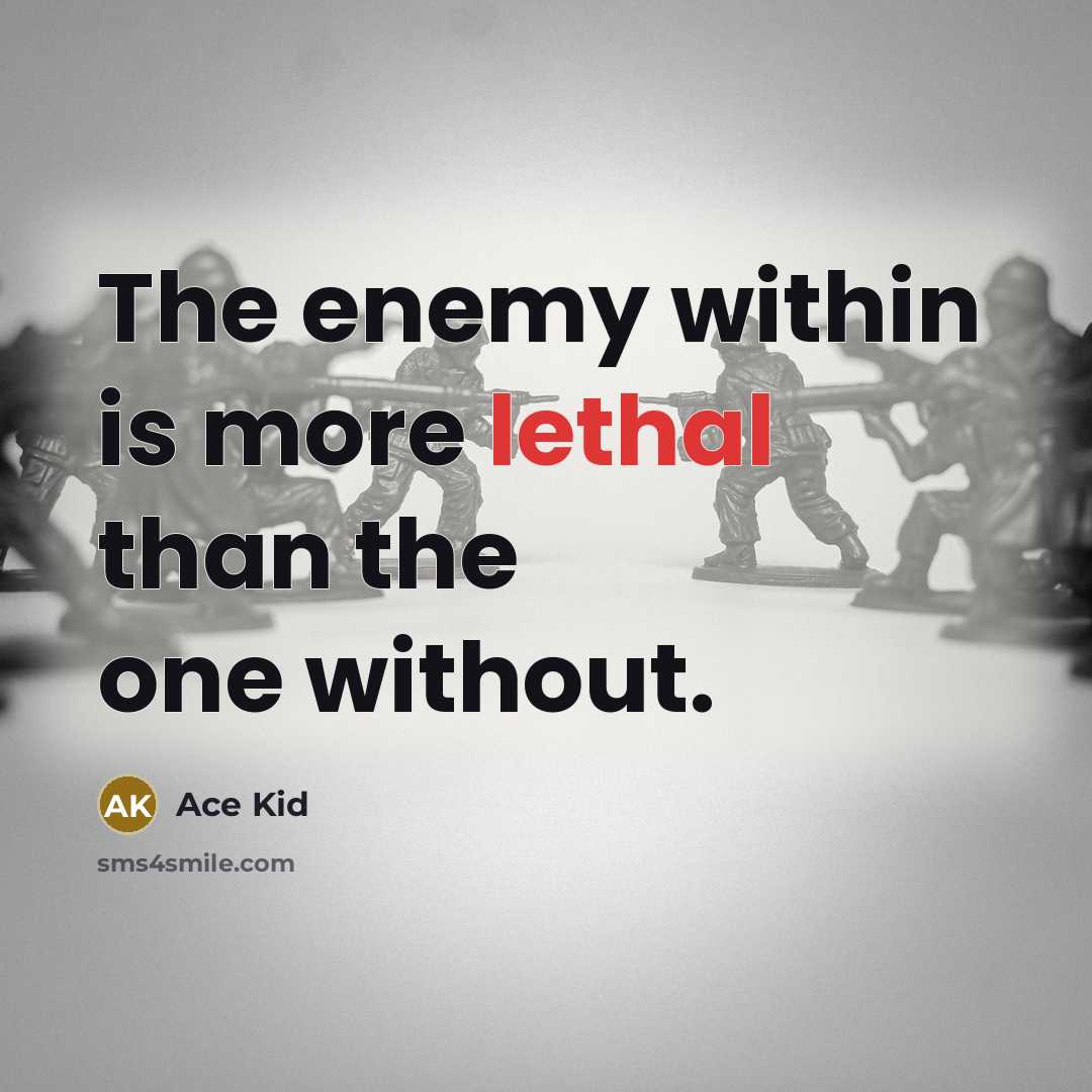 “The enemy within is more lethal than the one without.” quote by Ace Kid