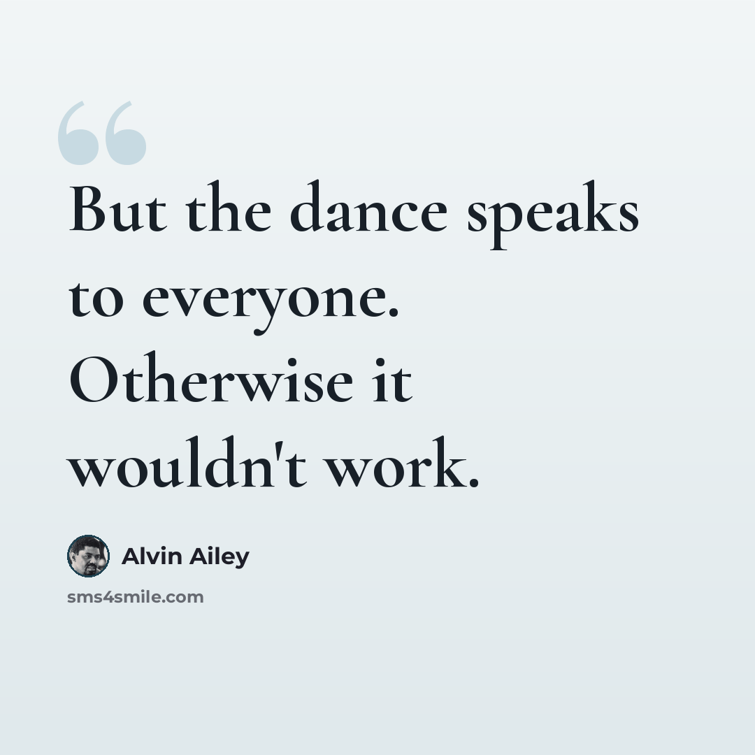 “But the dance speaks to everyone. Otherwise it wouldn't work.” quote by Alvin Ailey
