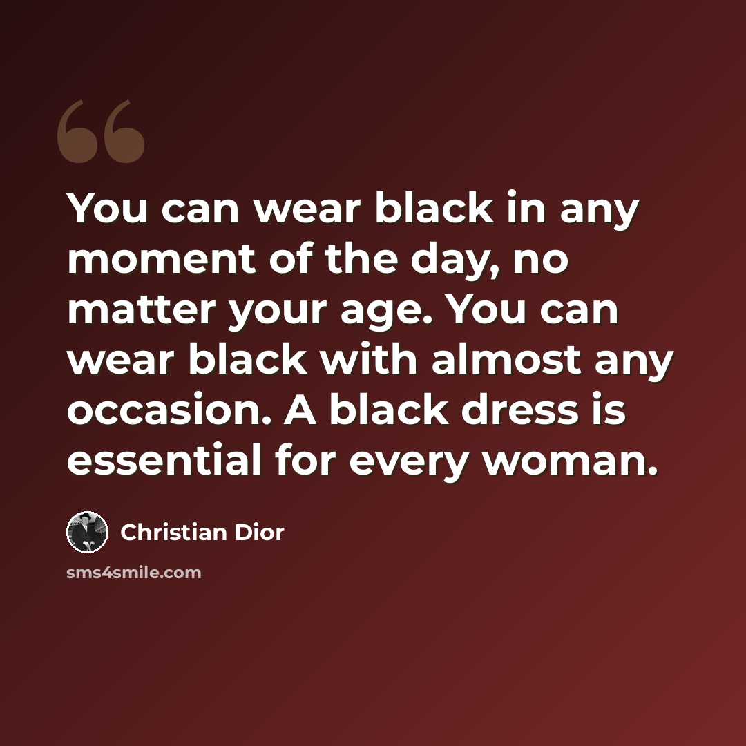“You can wear black in any moment of the day, no matter your age. You can wear black with almost any occasion. A black dress is essential for every woman.” quote by Christian Dior