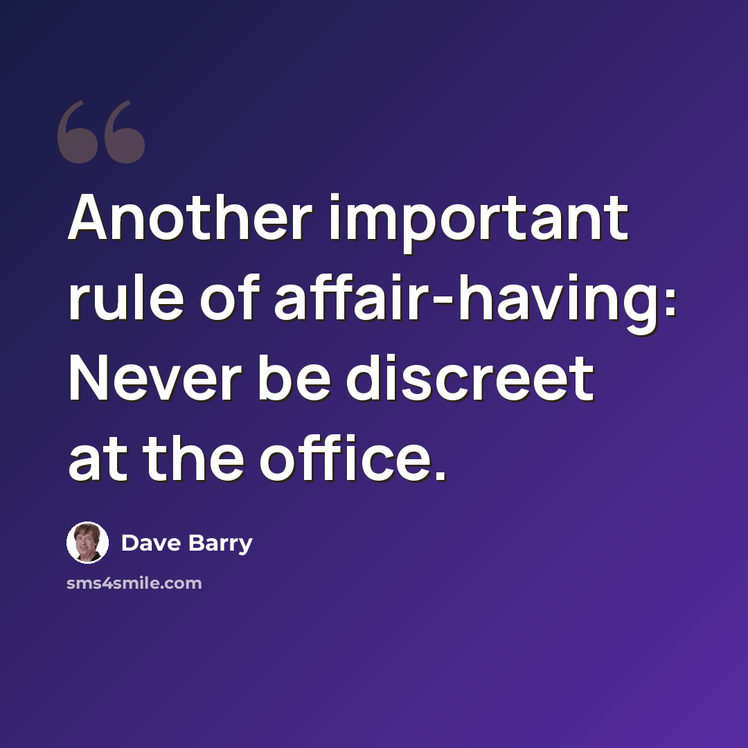 “Another important rule of affair-having: Never be discreet at the office.” quote by Dave Barry