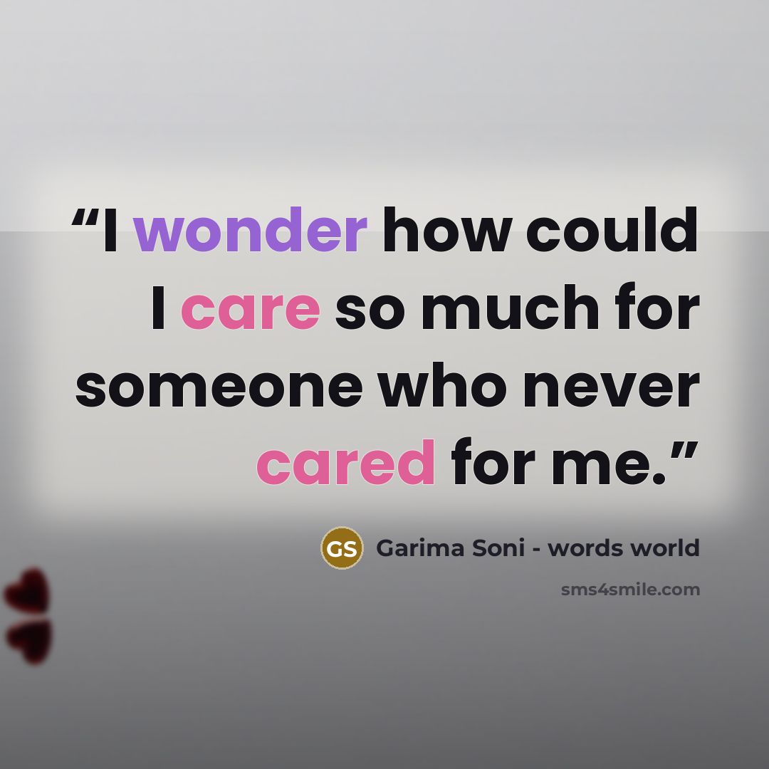 “I wonder how could I care so much for someone who never cared for me.” quote by Garima Soni - words world