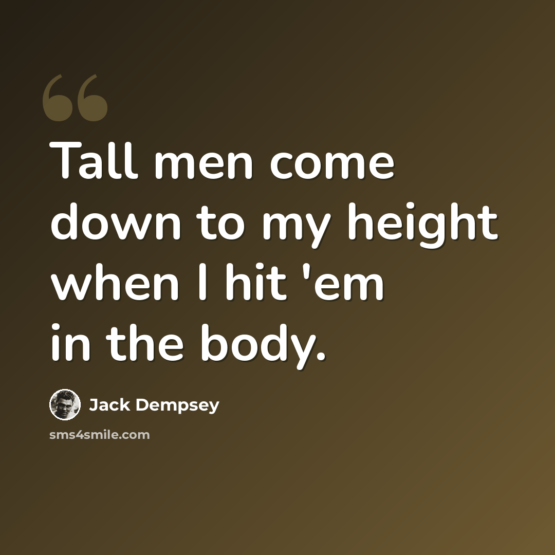 “Tall men come down to my height when I hit 'em in the body.” quote by Jack Dempsey
