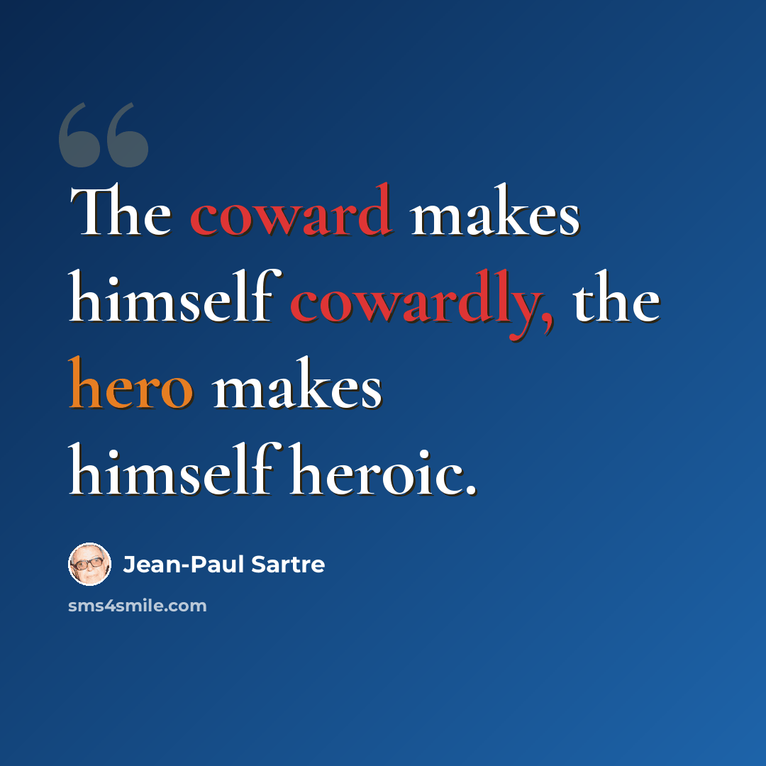“The coward makes himself cowardly, the hero makes himself heroic.” quote by Jean-Paul Sartre