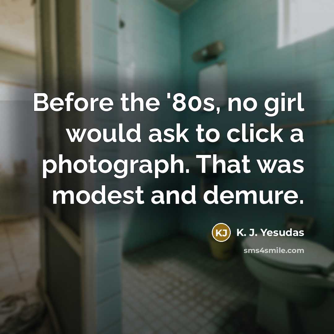 “Before the '80s, no girl would ask to click a photograph. That was modest and demure.” quote by K. J. Yesudas