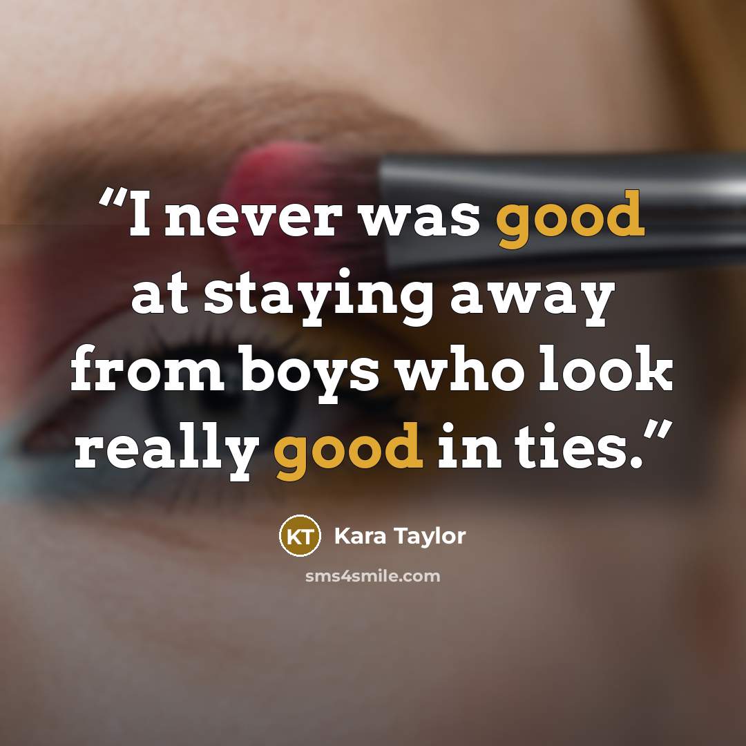 “I never was good at staying away from boys who look really good in ties.” quote by Kara Taylor