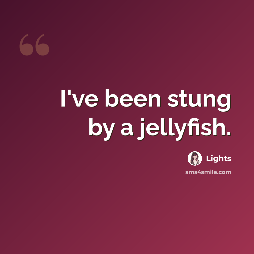 “I've been stung by a jellyfish.” quote by Lights