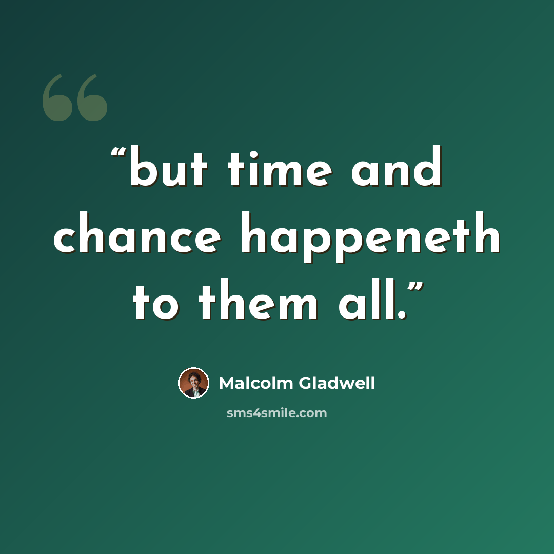 “but time and chance happeneth to them all.” quote by Malcolm Gladwell